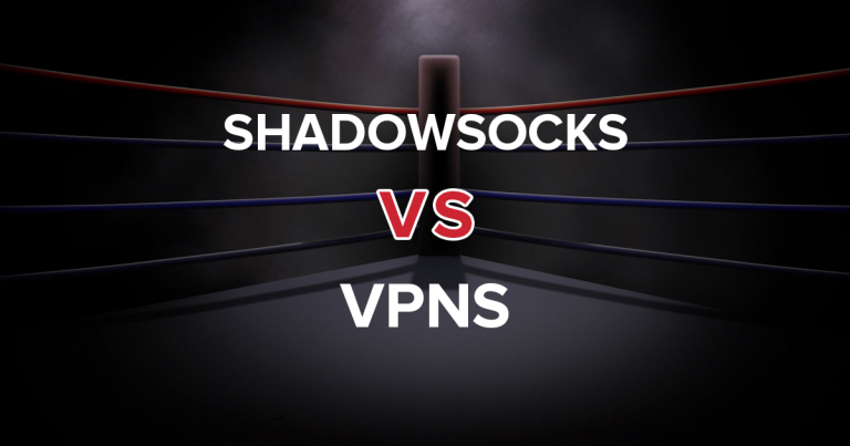 Shadowsocksמול  VPNs – כל מה שאתה צריך לדעת