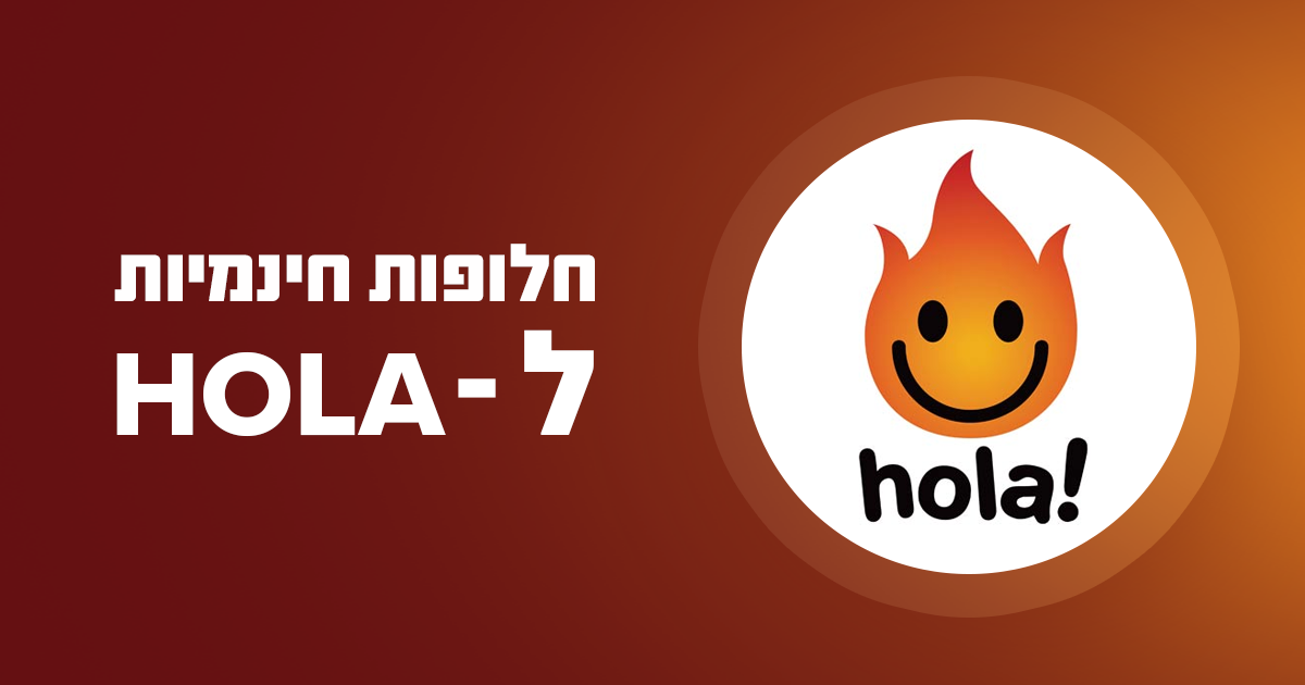 6 אלטרנטיבות ל-Hola (לגמרי בחינם!) עודכן: 2022